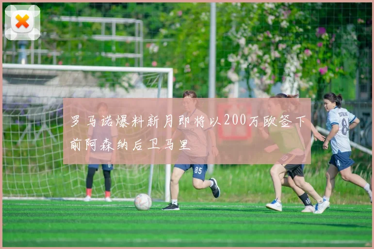 罗马诺爆料新月即将以200万欧签下前阿森纳后卫马里
